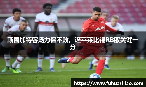 斯图加特客场力保不败，逼平莱比锡RB取关键一分