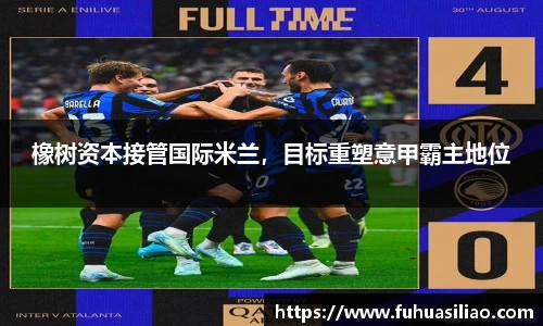 橡树资本接管国际米兰，目标重塑意甲霸主地位