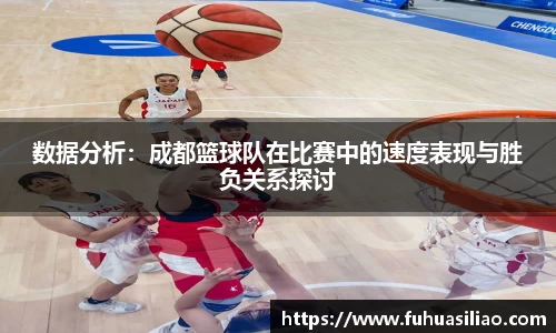 数据分析：成都篮球队在比赛中的速度表现与胜负关系探讨