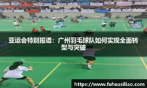亚运会特别报道：广州羽毛球队如何实现全面转型与突破