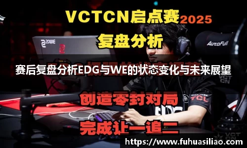 赛后复盘分析EDG与WE的状态变化与未来展望