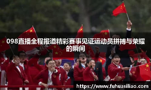 098直播全程报道精彩赛事见证运动员拼搏与荣耀的瞬间