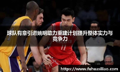 球队有意引进姚明助力重建计划提升整体实力与竞争力