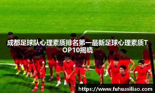 成都足球队心理素质排名第一最新足球心理素质TOP10揭晓