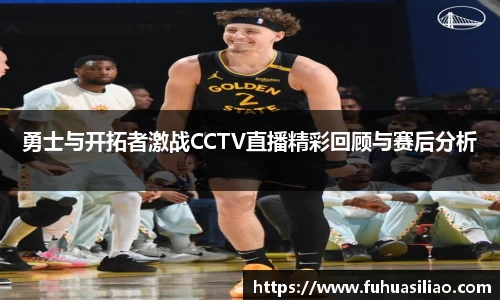 勇士与开拓者激战CCTV直播精彩回顾与赛后分析