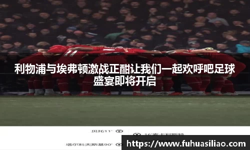 利物浦与埃弗顿激战正酣让我们一起欢呼吧足球盛宴即将开启