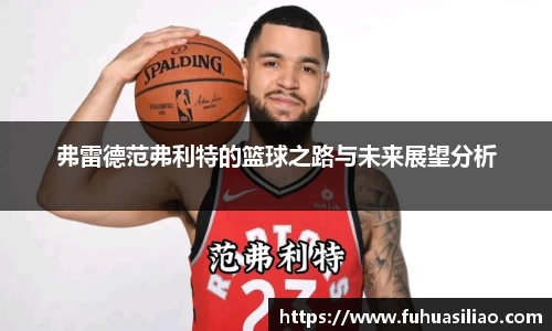 弗雷德范弗利特的篮球之路与未来展望分析