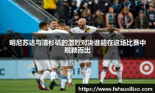 明尼苏达与洛杉矶的激烈对决谁能在这场比赛中脱颖而出
