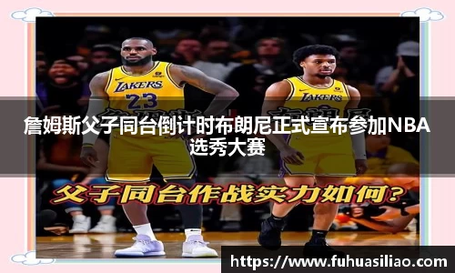 詹姆斯父子同台倒计时布朗尼正式宣布参加NBA选秀大赛