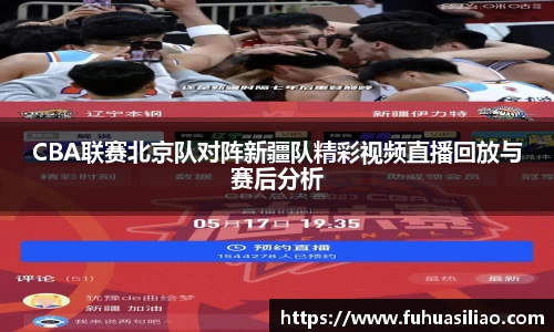 CBA联赛北京队对阵新疆队精彩视频直播回放与赛后分析