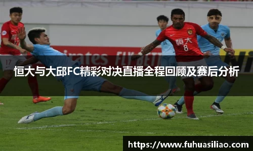 恒大与大邱FC精彩对决直播全程回顾及赛后分析