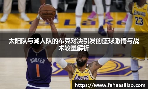 太阳队与湖人队的布克对决引发的篮球激情与战术较量解析